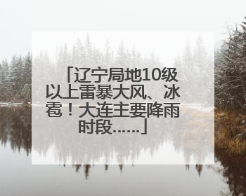 辽宁局地10级以上雷暴大风、冰雹！大连主要降雨时段……