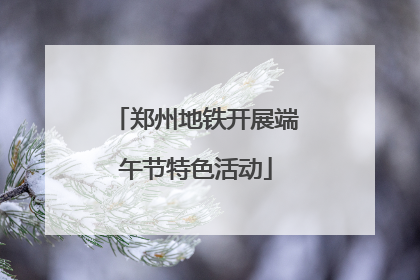 郑州地铁开展端午节特色活动