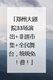 郑州大剧院33场演出+非遗市集+全民舞台，统统免！费！