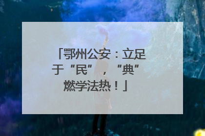 鄂州公安：立足于“民”，“典”燃学法热！