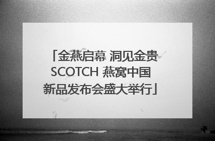 金燕启幕 洞见金贵 SCOTCH 燕窝中国新品发布会盛大举行
