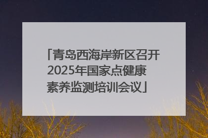 青岛西海岸新区召开2025年国家点健康素养监测培训会议