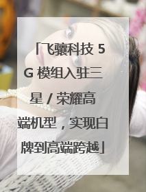 飞骧科技 5G 模组入驻三星 / 荣耀高端机型，实现白牌到高端跨越