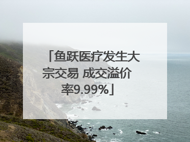 鱼跃医疗发生大宗交易 成交溢价率9.99%