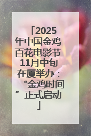 2025年中国金鸡百花电影节11月中旬在厦举办：“金鸡时间”正式启动