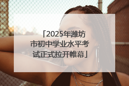 2025年潍坊市初中学业水平考试正式拉开帷幕