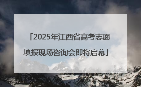 2025年江西省高考志愿填报现场咨询会即将启幕