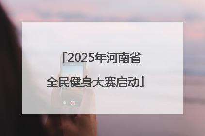 2025年河南省全民健身大赛启动