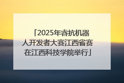 2025年睿抗机器人开发者大赛江西省赛在江西科技学院举行