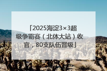 2025海淀3×3超级争霸赛（北体大站）收官，80支队伍晋级