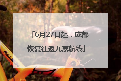 6月27日起，成都恢复往返九寨航线