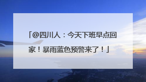 @四川人：今天下班早点回家！暴雨蓝色预警来了！