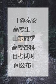 @泰安高考生，山东夏季高考各科目考试时间公布