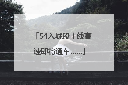 S4入城段主线高速即将通车……